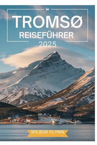 TROMSØ REISEFÜHRER 2025: Eine Erstbesucher-Erkundung der Top-Attraktionen und versteckten Juwelen