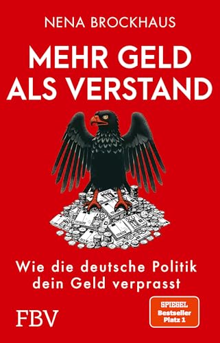 Mehr Geld als Verstand: Wie die deutsche Politik dein Geld verprasst.(Spiegel Bestseller Platz 1)