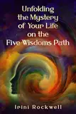 Unfolding the Mystery of Your Life on the Five Wisdoms Path