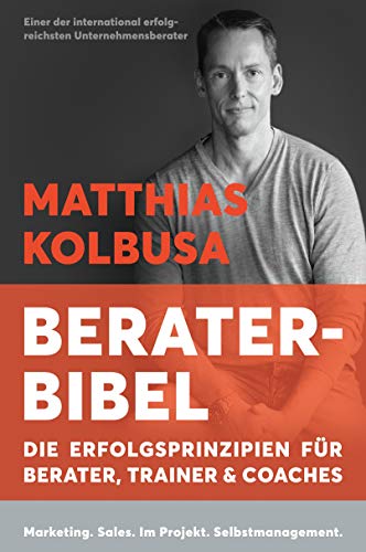 Berater-Bibel: Die Erfolgsprinzipien für Berater, Trainer & Coaches