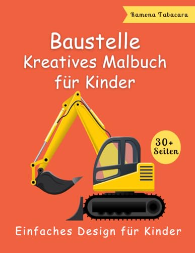 Baustelle Kreatives Malbuch für Kinder: Über 30 lustige und lehrreiche Malvorlagen mit Lastwagen, Kränen und mehr für Kinder, Jungen und Mädchen