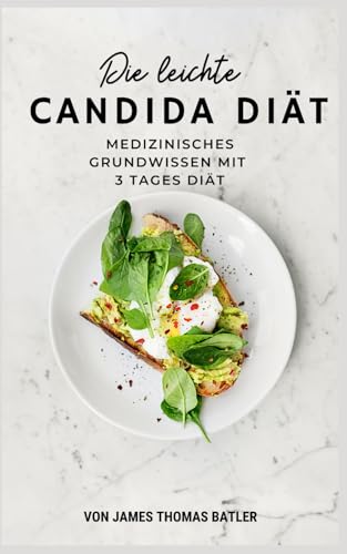 Die leichte Candida Diät: Medizinisches Grundwissen mit 3 Tages Diät: von James Thomas Batler (220 Seiten)