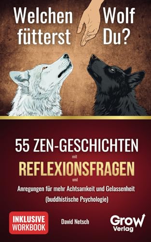 Welchen Wolf fütterst du?: 55 Zen-Geschichten mit Reflexionsfragen und Anregungen für mehr Achtsamkeit und Gelassenheit (buddhistische Psychologie)