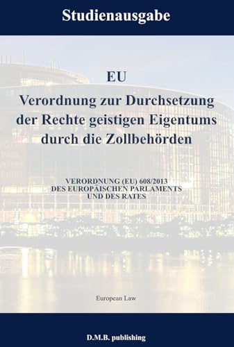 EU Verordnung zur Durchsetzung der Rechte geistigen Eigentums durch die Zollbehörden: Studienausgabe NEU