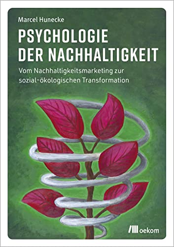 Psychologie der Nachhaltigkeit: Vom Nachhaltigkeitsmarketing zur sozial-ökologischen Transformation