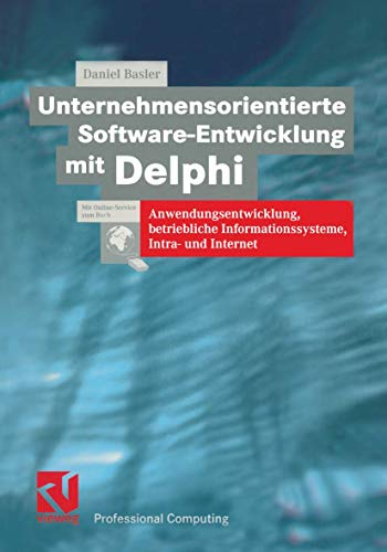 Unternehmensorientierte Software-Entwicklung mit Delphi: Anwendungsentwicklung, betriebliche Informationssysteme, Intra- und Internet (XProfessional Computing)