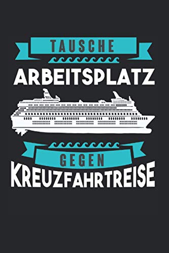 Tausche Arbeitsplatz gegen Kreuzfahrtreise: Kreuzfahrt & Seefahrt Notizbuch 6' x 9' Schiffsreise Kreuzfahrtschiff Geschenk