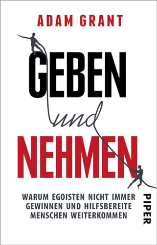 Geben und Nehmen: Warum Egoisten nicht immer gewinnen und hilfsbereite Menschen weiterkommen | Vom Autor von „Think again" - Ein Muss für Führungskräfte