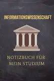 Informationswissenschaft : Notizbuch für mein Studium: Ideal geeignet als Notizheft, Journal, Tagebuch, Terminkalendar: Punktiertes Buch für alle ... Geschenkidee für Freunde und Kommilitonen