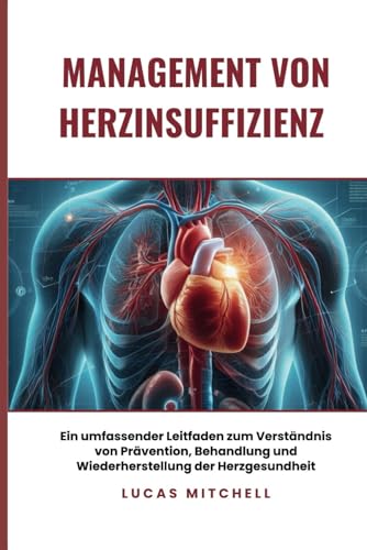 Management von Herzinsuffizienz: Ein umfassender Leitfaden zum Verständnis von Prävention, Behandlung und Wiederherstellung der Herzgesundheit