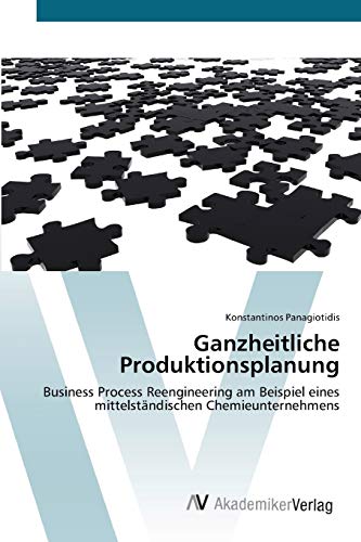 Ganzheitliche Produktionsplanung: Business Process Reengineering am Beispiel eines mittelständischen Chemieunternehmens