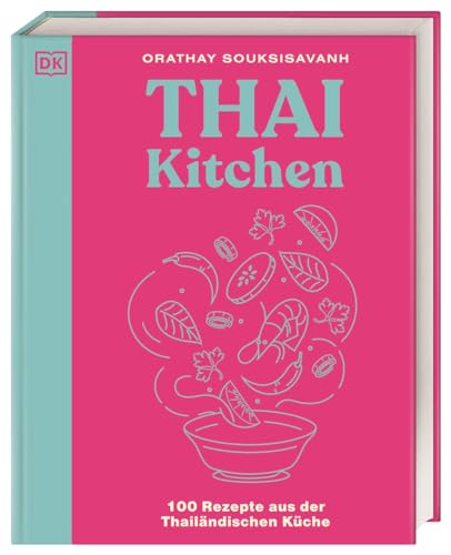 Thai Kitchen: 100 Rezepte aus der Thailändischen Küche. Von Pad Thai über Thai Curry bis Tom Kha Gai