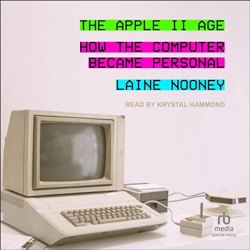 The Apple II Age: How the Computer Became Personal