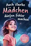 Auch starke Mädchen dürfen Fehler machen – Besondere Geschichten über Mut, Selbstvertrauen, innere Stärke und die Bedeutung von Fehlern | Ein inspirierendes Kinderbuch für besondere Mädchen