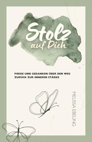 Stolz auf Dich: Poesie und Gedanken über den Weg zurück zur inneren Stärke