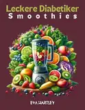 Leckere Diabetiker Smoothies: Gesunde und schmackhafte Rezepte für ein ausgewogenes Leben