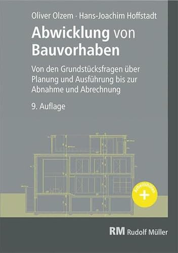 Abwicklung von Bauvorhaben: Von den Grundstücksfragen über Planung und Ausführung bis zur Abnahme