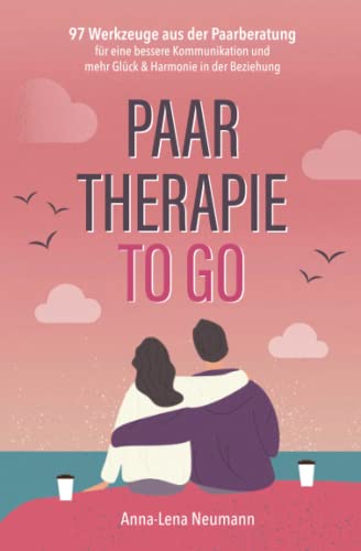 Paartherapie to go: 97 Werkzeuge aus der Paarberatung für eine bessere Kommunikation und mehr Glück & Harmonie in der Beziehung