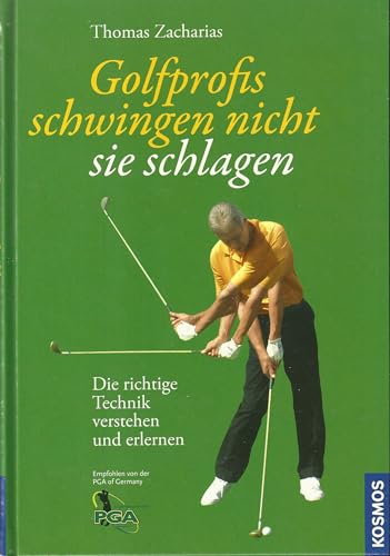 Golfprofis schwingen nicht - sie schlagen: Die richtige Technik verstehen und erlernen