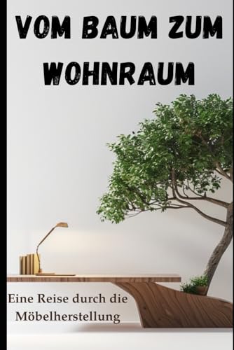 Vom Baum zum Wohnraum: Eine Reise durch die Möbelherstellung