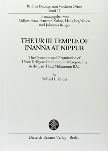 The UR III Temple of Inanna at Nippur: The Operation and Organization of Urban Religious Institutions in Mesopotamia in the Late Third Millennium B. C. (Berliner Beiträge zum Vorderen Orient)