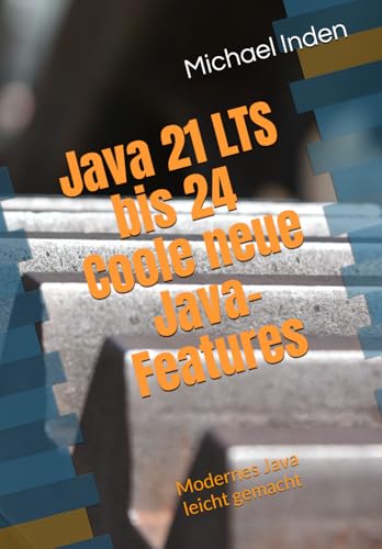 Java 21 LTS bis 24 -- Coole neue Java-Features: Modernes Java leicht gemacht