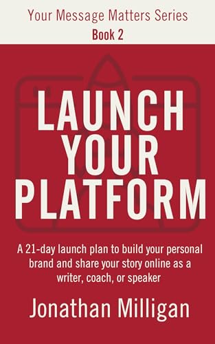 Launch Your Platform: A 21-Day Launch Plan to Build Your Personal Brand and Share Your Story Online as a Writer, Coach, or Speaker (Your Message Matters Series Book 2) (English Edition)