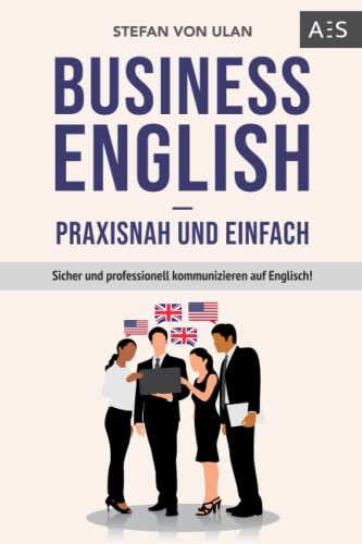 Business English - praxisnah und einfach: Sicher und professionell kommunizieren auf Englisch! (Mit allen wichtigen Vokabeln und Phrasen inkl. Audioaufnahmen)