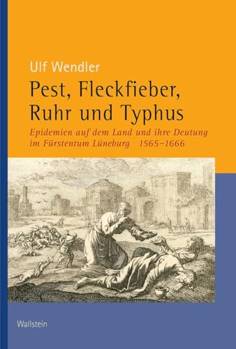 Pest, Fleckfieber, Ruhr und Typhus: Epidemien auf dem Land und ihre Deutung im Fürstentum Lüneburg (1565-1666) (Veröffentlichungen der Historischen Kommission für Niedersachsen und Bremen)