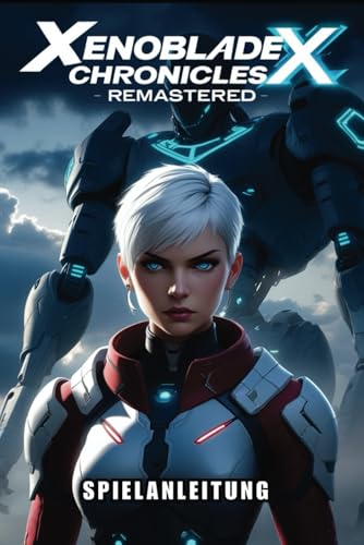 Xenoblade Chronicles X Remastered SPIELANLEITUNG: Enthülle jedes Geheimnis, passe deinen Skell an und meistere jede Herausforderung mit Expertenstrategien
