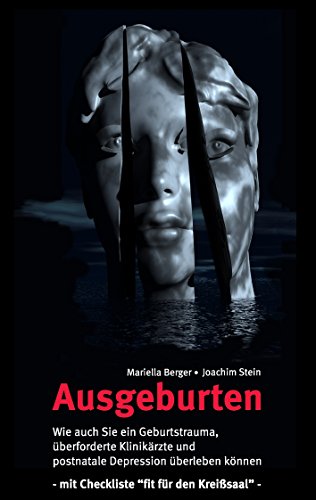 Ausgeburten: Wie auch Sie ein Geburtstrauma, überforderte Klinik-Ärzte und postnatale Depressionen überleben können.