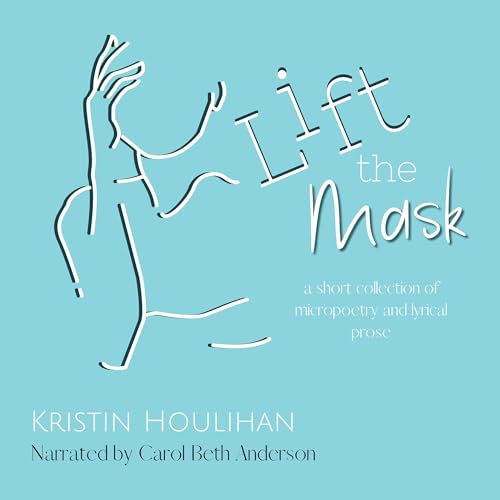 Lift the Mask: A Short Collection of Poetry and Lyrical Prose