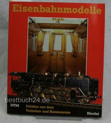 Eisenbahnmodelle: Schätze aus dem Verkehrs- und Baumuseum (Schriftenreihe des Deutschen Technikmuseums Berlin: Materialienbände)