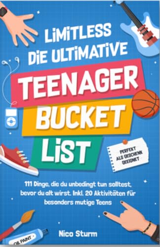 Limitless-Die ultimative Teenager Bucketlist: 111 Dinge die du unbedingt tun solltest, bevor du alt wirst. Inkl. 20 Aktivitäten für besonders mutige Teens