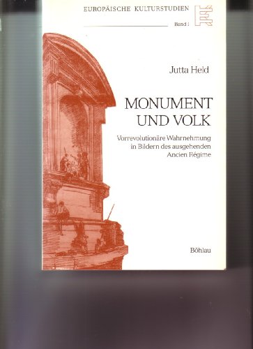 Monument und Volk: Vorrevolutionäre Wahrnehmung in Bildern des ausgehenden Ancien Régime (Europäische Kulturstudien: Literatur, Musik, Kunst im historischen Kontext)