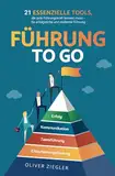 Führung to go: 21 essenzielle Tools, die jede Führungskraft kennen muss - für erfolgreiche und resiliente Führung