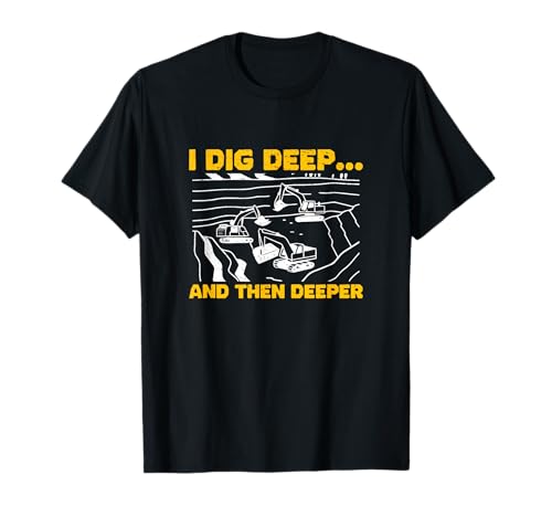 Ich grabe tief und dann tiefer — Coole Steinbrüche für Steinbrucharbeiter T-Shirt