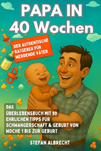 Papa in 40 Wochen - Der authentische Ratgeber für werdende Väter: Das Überlebensbuch mit 99 ehrlichen Tipps für Schwangerschaft & Geburt von Woche 1 bis zur Geburt