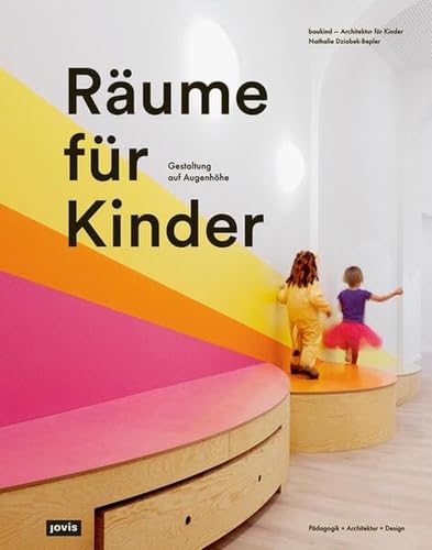 Räume für Kinder: Mit einer ganzheitlichen Gestaltung die Entwicklung von Kindern fördern