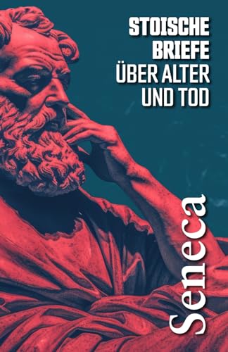 STOISCHE BRIEFE ÜBER ALTER UND TOD: Ausgewählte Briefe an Lucilius