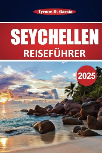 Seychellen Reiseführer 2025: Erkunden Sie Schnorcheln, Küstenpfade, lokale Küche, Tierwelt und kulturelle Erlebnisse in Mahé, Praslin und La Digue für ... unvergesslichen Kurzurlaub im Indischen Ozean