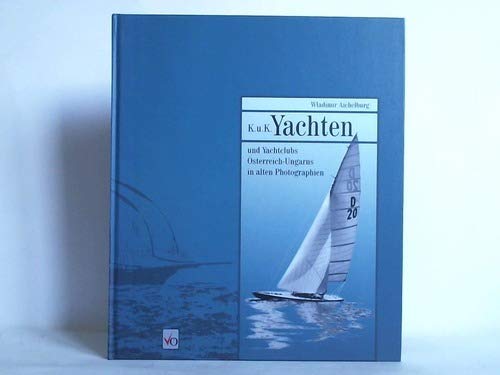 K.u.K. Yachten und Yachtclubs Österreich-Ungarns in alten Photographien.