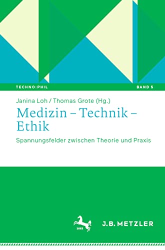 Medizin – Technik – Ethik: Spannungsfelder zwischen Theorie und Praxis (Techno:Phil – Aktuelle Herausforderungen der Technikphilosophie, Band 5)