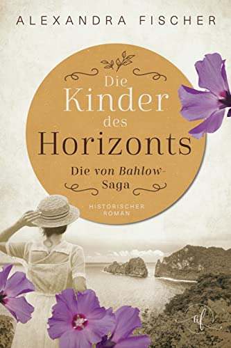 Die Kinder des Horizonts: Südsee Familiensaga (Die von Bahlow-Saga 3)