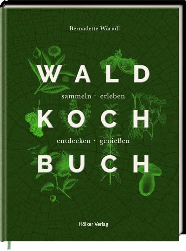 Das Wald-Kochbuch: sammeln - erleben - entdecken - genießen