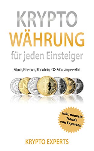 Krypto Währung für jeden Einsteiger: Bitcoin, Ethereum, Blockchain, ICOs & Co. simple erklärt