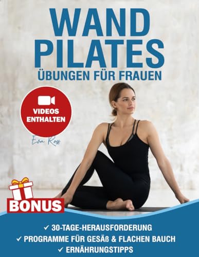 Wand Pilates Übungen für Frauen: Über 50 Übungen für Zuhause mit Schritt-für-Schritt Video-Anleitungen und Bildern | 30-Tage Po-Straffungs- & Körperformungs-Herausforderung