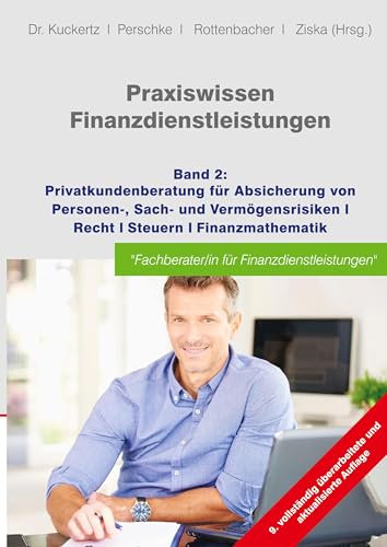 Praxiswissen Finanzdienstleistungen: Band 2: Privatkundenberatung für die Absicherung von Personen-, Sach- und Vermögensrisiken; Recht; Steuern; Finanzmathematik