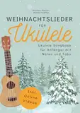 Weihnachtslieder für Ukulele - Ukulele Songbook für Anfänger mit Noten und Tabs: inkl. Online-Videos, Akkorden, Schlagmustern, Zupfmustern, Liedtexten und Fingerstyle-Versionen