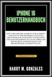 IPHONE 16 BENUTZERHANDBUCH: Eine umfassende Schritt-für-Schritt-Anleitung für Senioren und neue Benutzer zur einfachen Navigation und vollständigen Nutzung ... FOR TECHNOLOGY AND MOBILE DEVICES 2)